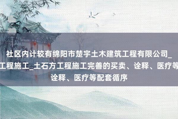 社区内计较有绵阳市楚宇土木建筑工程有限公司_园林绿化工程施工_土石方工程施工完善的买卖、诠释、医疗等配套循序